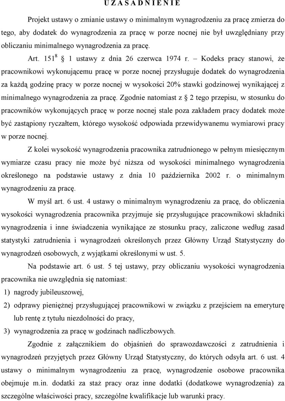 Kodeks pracy stanowi, że pracownikowi wykonującemu pracę w porze nocnej przysługuje dodatek do wynagrodzenia za każdą godzinę pracy w porze nocnej w wysokości 20% stawki godzinowej wynikającej z