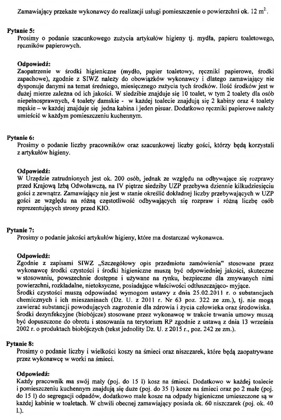 Zaopatrzenie w środki higieniczne (mydło, papier toaletowy, ręczniki papierowe, środki zapachowe), zgodnie z SIWZ należy do obowiązków wykonawcy i dlatego zamawiający nie dysponuje danymi na temat