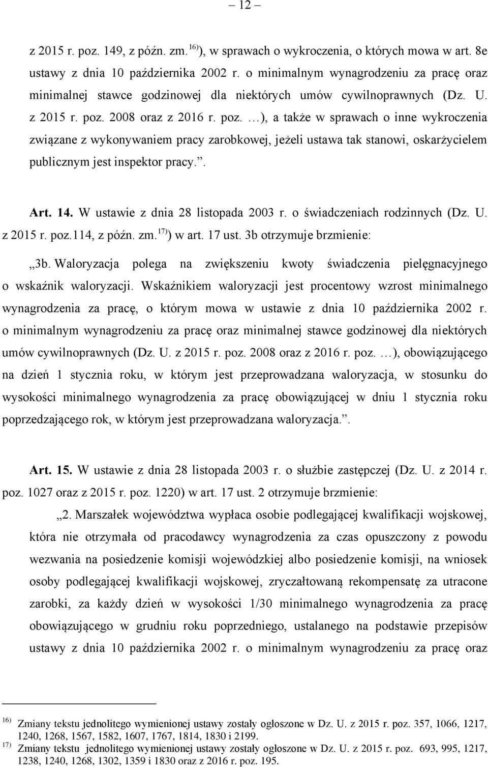 2008 oraz z 2016 r. poz. ), a także w sprawach o inne wykroczenia związane z wykonywaniem pracy zarobkowej, jeżeli ustawa tak stanowi, oskarżycielem publicznym jest inspektor pracy.. Art. 14.