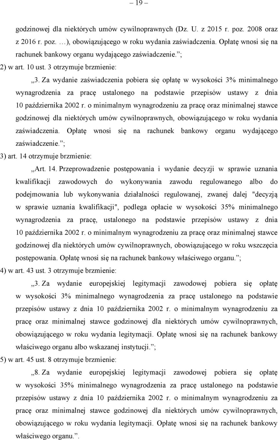 Za wydanie zaświadczenia pobiera się opłatę w wysokości 3% minimalnego wynagrodzenia za pracę ustalonego na podstawie przepisów ustawy z dnia 10 października 2002 r.