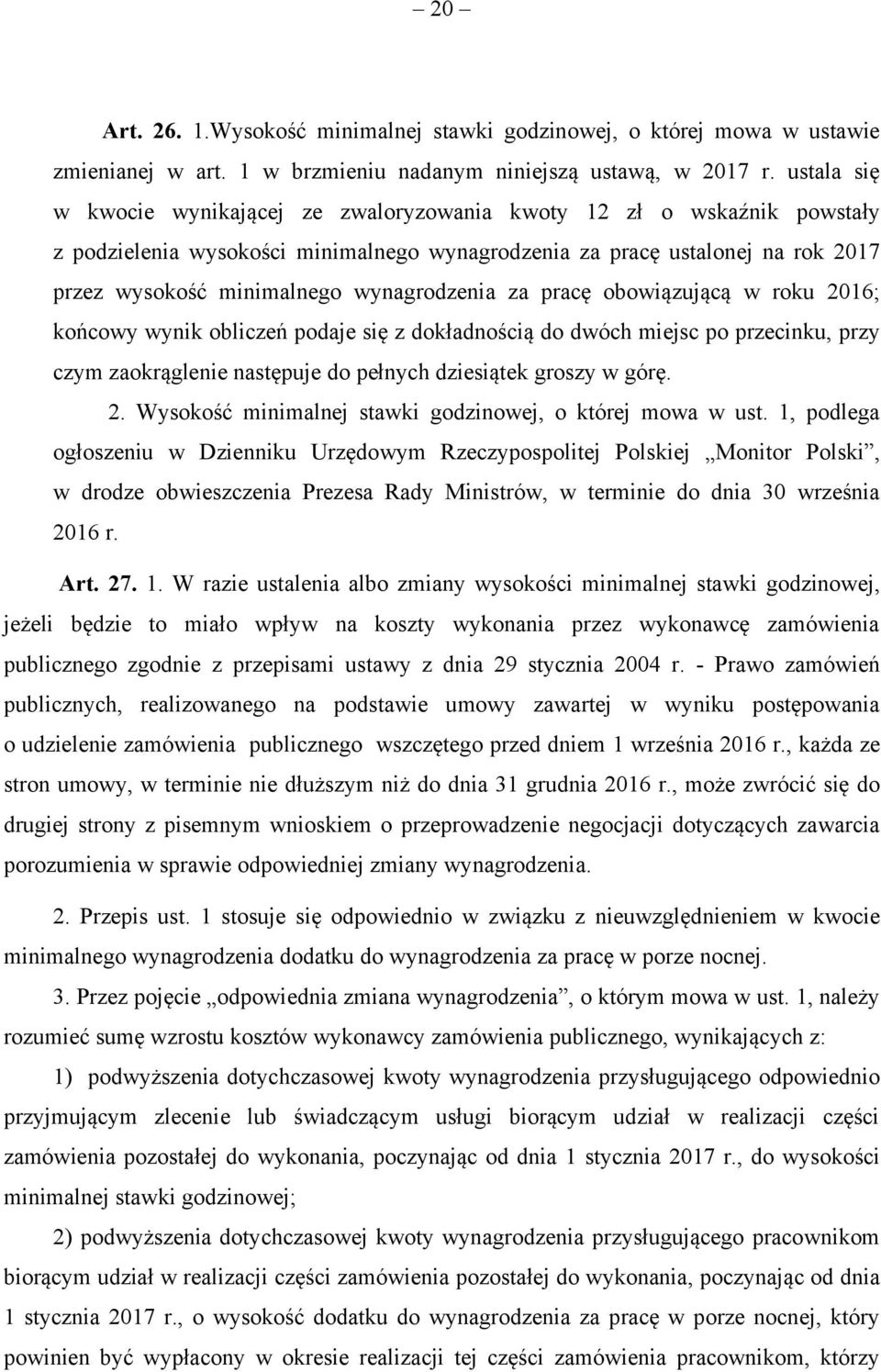 wynagrodzenia za pracę obowiązującą w roku 2016; końcowy wynik obliczeń podaje się z dokładnością do dwóch miejsc po przecinku, przy czym zaokrąglenie następuje do pełnych dziesiątek groszy w górę. 2. Wysokość minimalnej stawki godzinowej, o której mowa w ust.