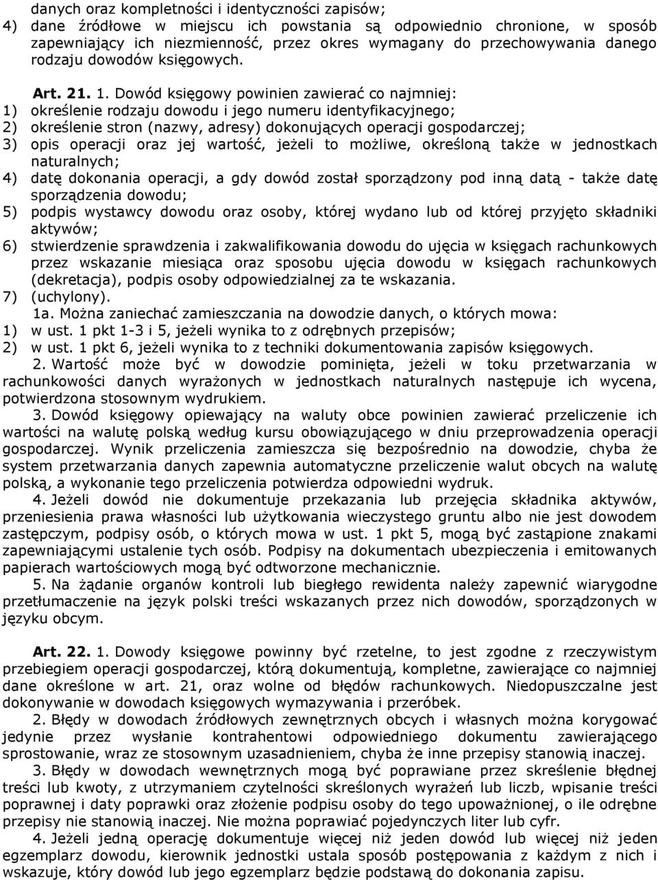 Dowód księgowy powinien zawierać co najmniej: 1) określenie rodzaju dowodu i jego numeru identyfikacyjnego; 2) określenie stron (nazwy, adresy) dokonujących operacji gospodarczej; 3) opis operacji