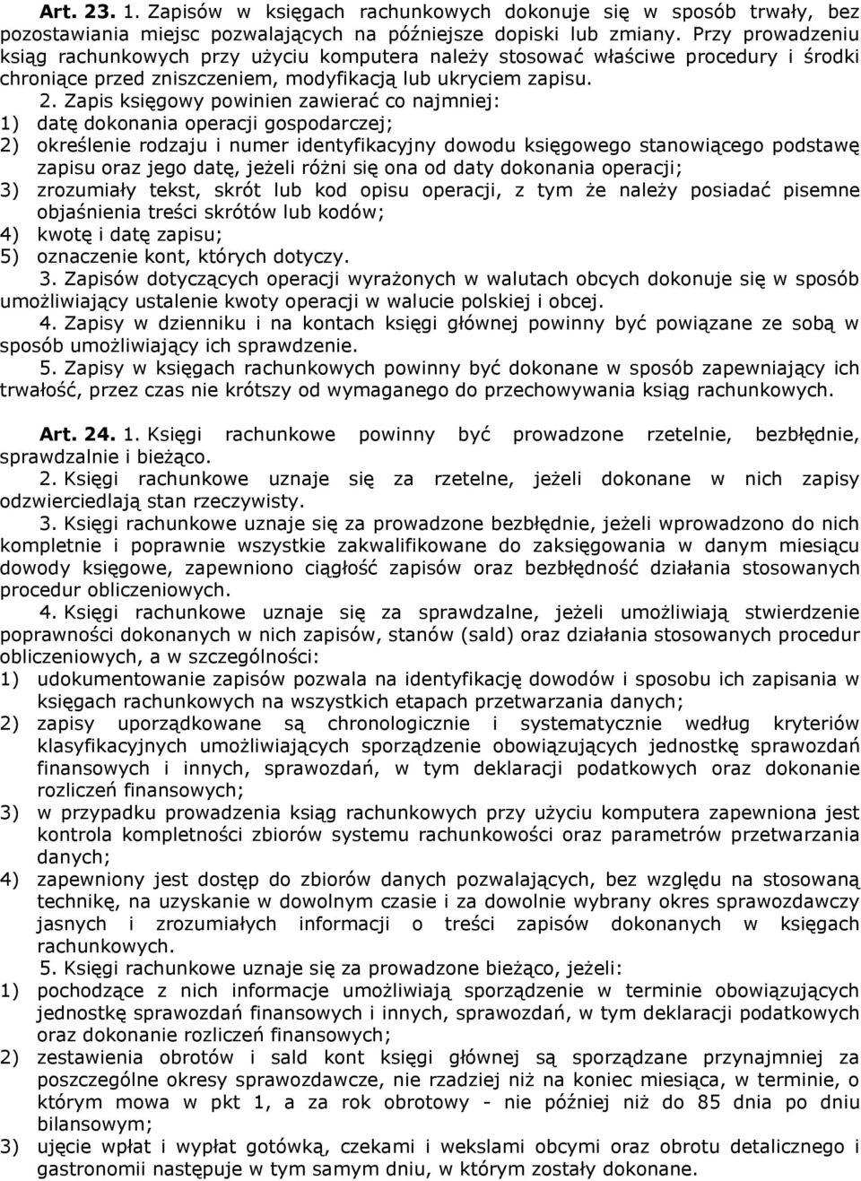 Zapis księgowy powinien zawierać co najmniej: 1) datę dokonania operacji gospodarczej; 2) określenie rodzaju i numer identyfikacyjny dowodu księgowego stanowiącego podstawę zapisu oraz jego datę,