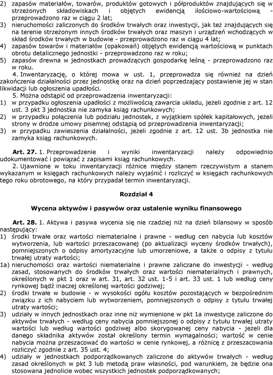 budowie - przeprowadzono raz w ciągu 4 lat; 4) zapasów towarów i materiałów (opakowań) objętych ewidencją wartościową w punktach obrotu detalicznego jednostki - przeprowadzono raz w roku; 5) zapasów