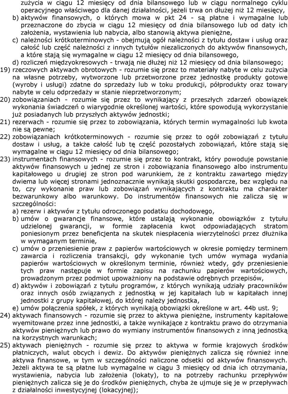 należności krótkoterminowych - obejmują ogół należności z tytułu dostaw i usług oraz całość lub część należności z innych tytułów niezaliczonych do aktywów finansowych, a które stają się wymagalne w