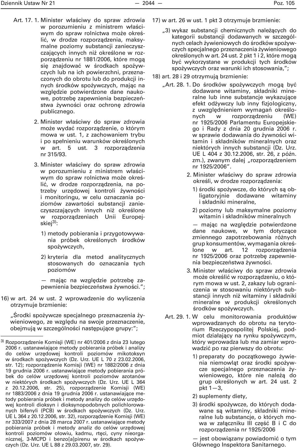 . 1. Minister właściwy do spraw zdrowia w porozumieniu z ministrem właściwym do spraw rolnictwa może określić, w drodze rozporządzenia, maksymalne poziomy substancji zanieczyszczających innych niż