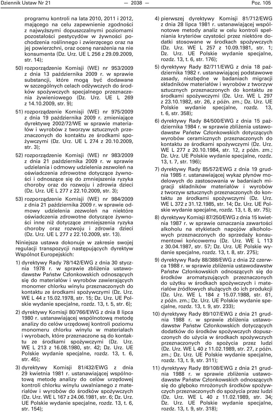 oraz na jej powierzchni, oraz ocenę narażenia na nie konsumenta (Dz. Urz. UE L 256 z 29.09.2009, str. 14); 50) rozporządzenie Komisji (WE) nr 953/2009 z dnia 13 października 2009 r.
