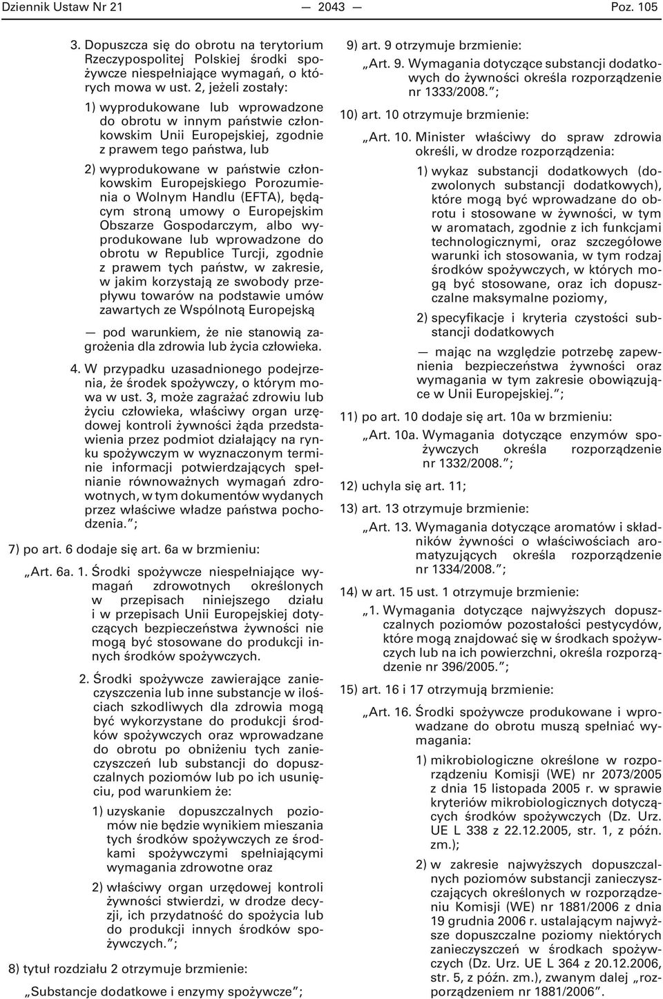 Europejskiego Porozumienia o Wolnym Handlu (EFTA), będącym stroną umowy o Europejskim Obszarze Gospodarczym, albo wyprodukowane lub wprowadzone do obrotu w Republice Turcji, zgodnie z prawem tych