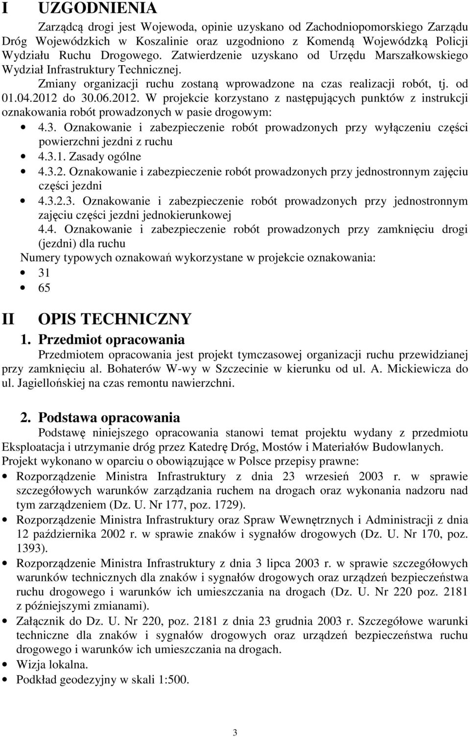 do 30.06.2012. W projekcie korzystano z następujących punktów z instrukcji oznakowania robót prowadzonych w pasie drogowym: 4.3. Oznakowanie i zabezpieczenie robót prowadzonych przy wyłączeniu części powierzchni jezdni z ruchu 4.