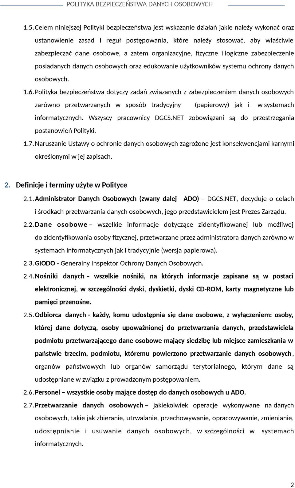 Polityka bezpieczeństwa dotyczy zadań związanych z zabezpieczeniem danych osobowych zarówno przetwarzanych w sposób tradycyjny (papierowy) jak i w systemach informatycznych. Wszyscy pracownicy DGCS.