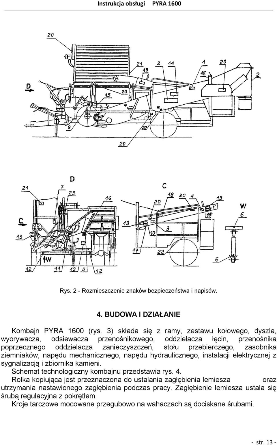 zasobnika ziemniaków, napędu mechanicznego, napędu hydraulicznego, instalacji elektrycznej z sygnalizacją i zbiornika kamieni. Schemat technologiczny kombajnu przedstawia rys. 4.
