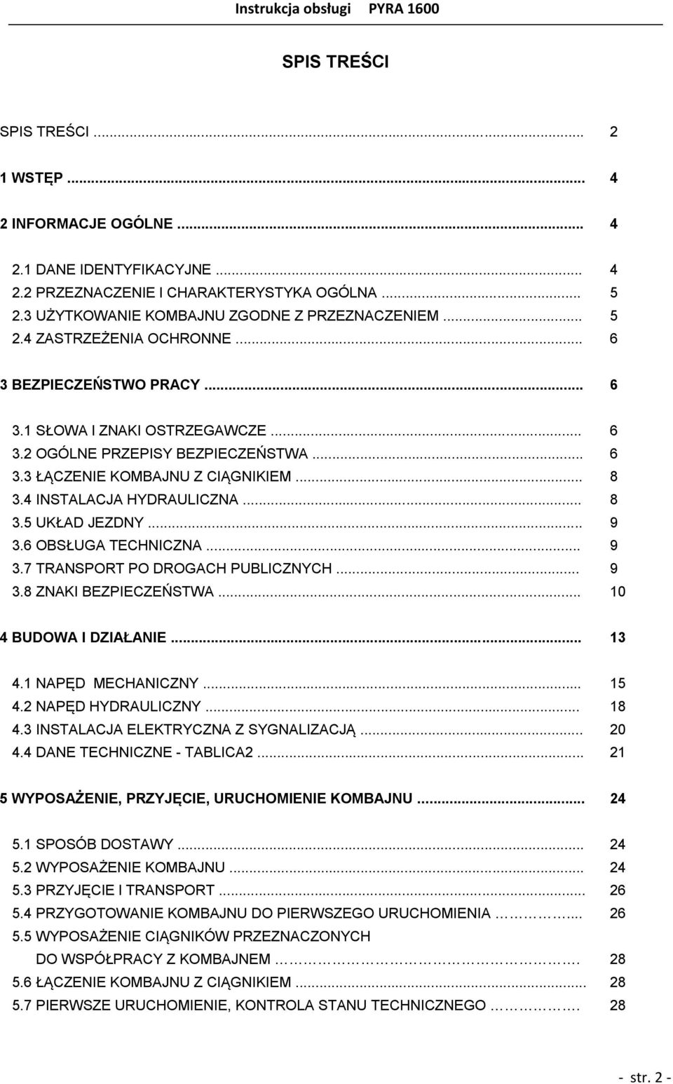 .. 9 3.6 OBSŁUGA TECHNICZNA... 9 3.7 TRANSPORT PO DROGACH PUBLICZNYCH... 9 3.8 ZNAKI BEZPIECZEŃSTWA... 10 4 BUDOWA l DZIAŁANIE... 13 4.1 NAPĘD MECHANICZNY... 15 4.2 NAPĘD HYDRAULICZNY... 18 4.