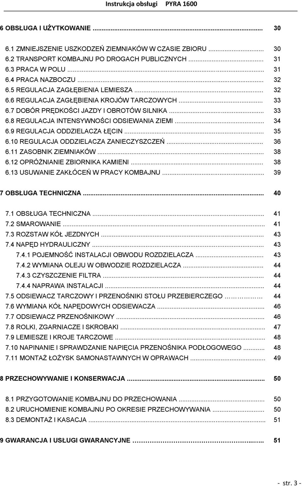 9 REGULACJA ODDZIELACZA ŁĘCIN... 35 6.10 REGULACJA ODDZIELACZA ZANIECZYSZCZEŃ... 36 6.11 ZASOBNIK ZIEMNIAKÓW... 38 6.12 OPRÓŻNIANIE ZBIORNIKA KAMIENI... 38 6.13 USUWANIE ZAKŁÓCEŃ W PRACY KOMBAJNU.