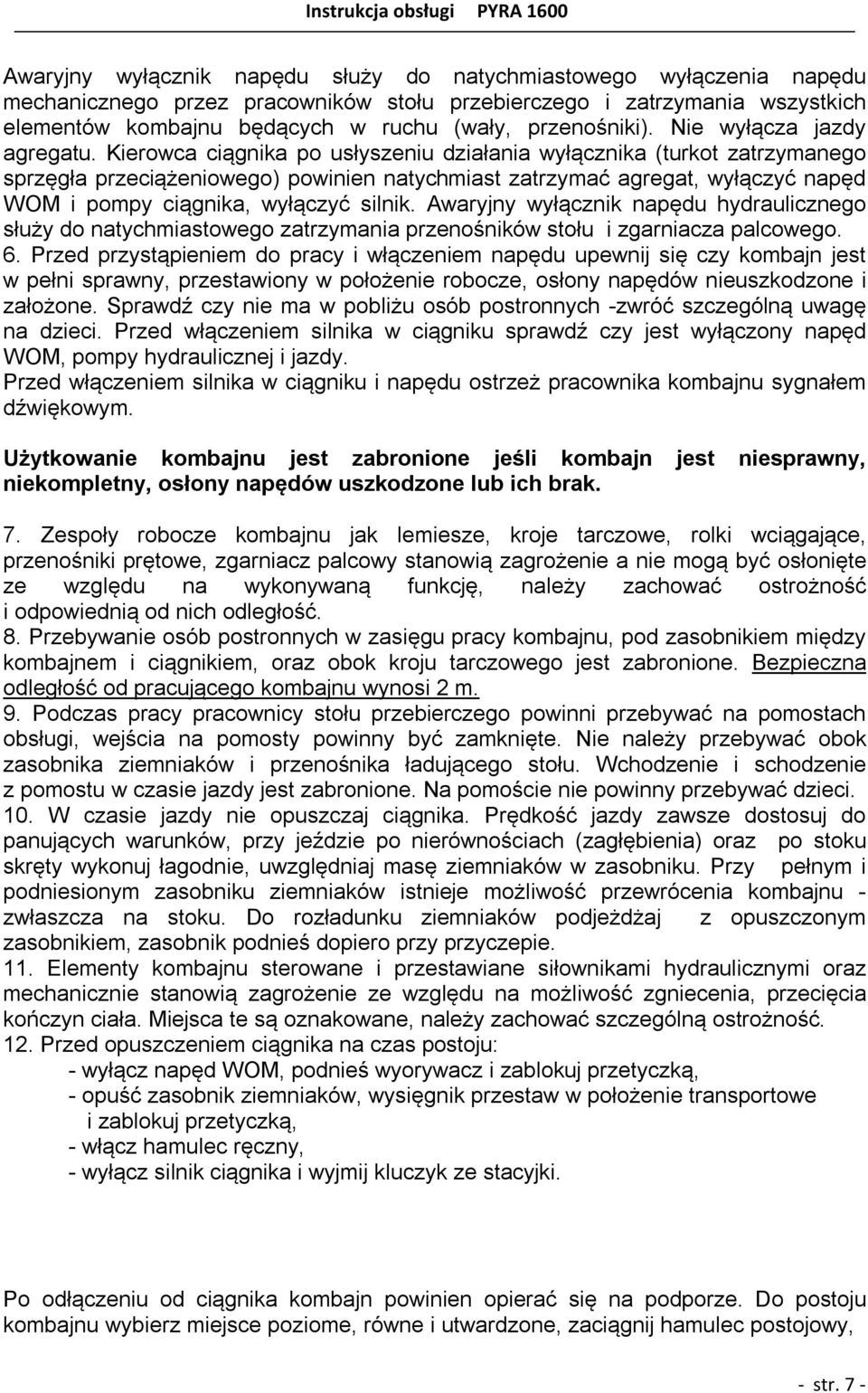 Kierowca ciągnika po usłyszeniu działania wyłącznika (turkot zatrzymanego sprzęgła przeciążeniowego) powinien natychmiast zatrzymać agregat, wyłączyć napęd WOM i pompy ciągnika, wyłączyć silnik.