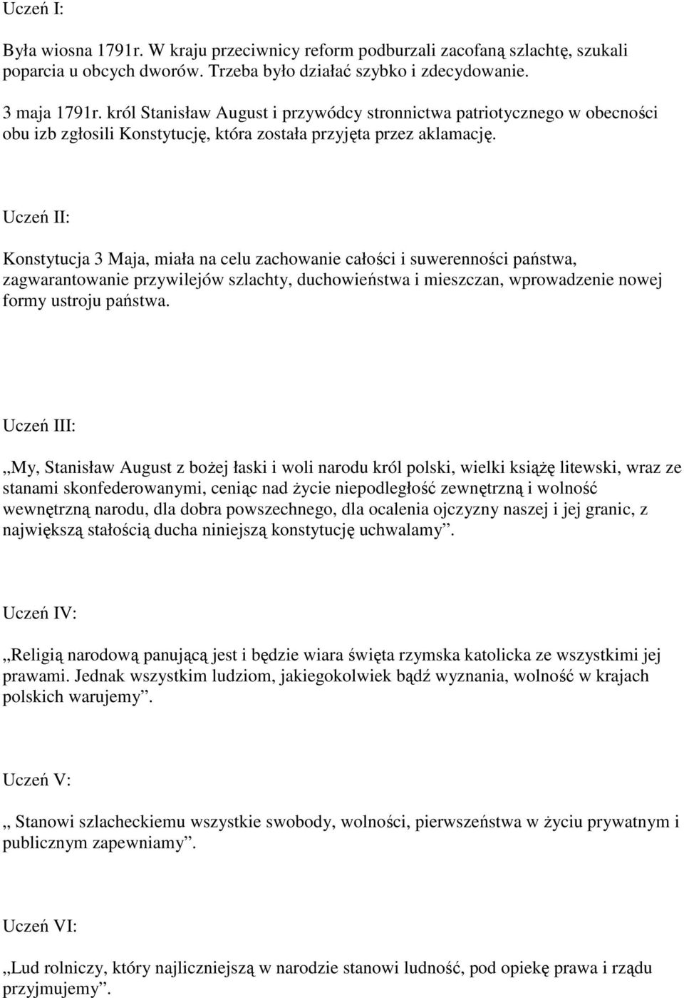 Uczeń II: Konstytucja 3 Maja, miała na celu zachowanie całości i suwerenności państwa, zagwarantowanie przywilejów szlachty, duchowieństwa i mieszczan, wprowadzenie nowej formy ustroju państwa.