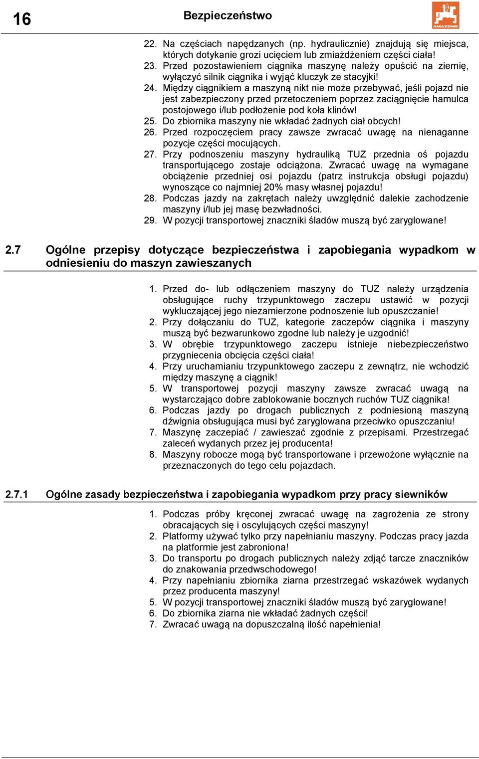 Między ciągnikiem a maszyną nikt nie może przebywać, jeśli pojazd nie jest zabezpieczony przed przetoczeniem poprzez zaciągnięcie hamulca postojowego i/lub podłożenie pod koła klinów! 25.