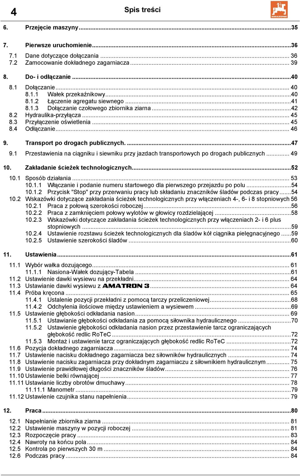 Transport po drogach publicznych.... 47 9.1 Przestawienia na ciągniku i siewniku przy jazdach transportowych po drogach publicznych... 49 10. Zakładanie ścieżek technologicznych... 52 10.