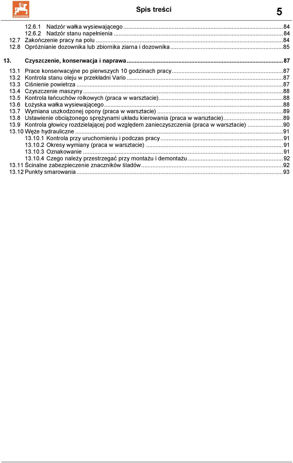 .. 88 13.5 Kontrola łańcuchów rolkowych (praca w warsztacie)... 88 13.6 Łożyska wałka wysiewającego... 88 13.7 Wymiana uszkodzonej opony (praca w warsztacie)... 89 13.