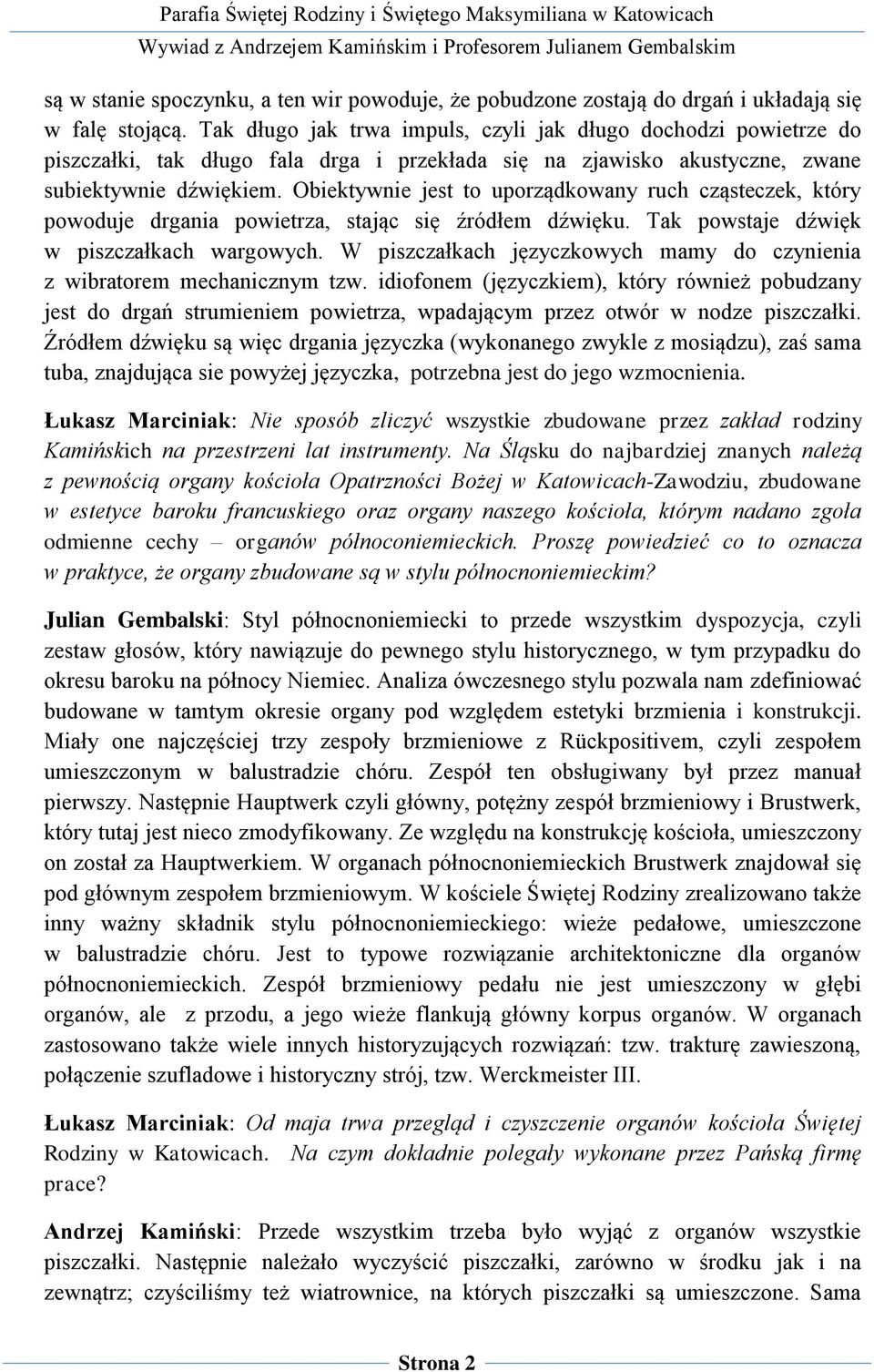 Obiektywnie jest to uporządkowany ruch cząsteczek, który powoduje drgania powietrza, stając się źródłem dźwięku. Tak powstaje dźwięk w piszczałkach wargowych.