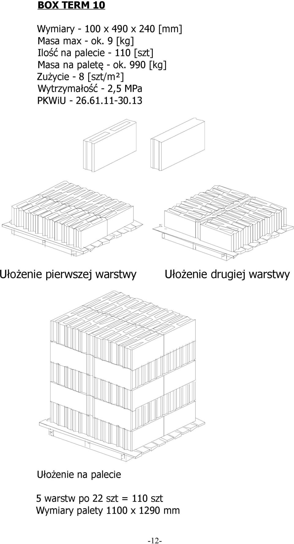 990 [kg] Zużycie - 8 [szt/m²] Wytrzymałość - 2,5 MPa PKWiU - 26.61.11-30.