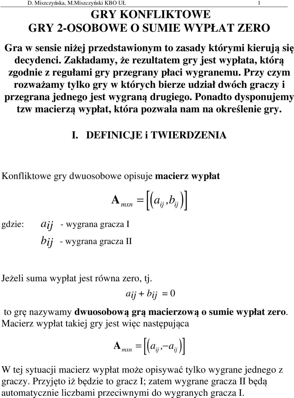 Przy czym rozważamy tylko gry w których bierze udział dwóch graczy i przegrana jednego jest wygraną drugiego. Ponadto dysponujemy tzw macierzą wypłat, która pozwala nam na określenie gry. I.