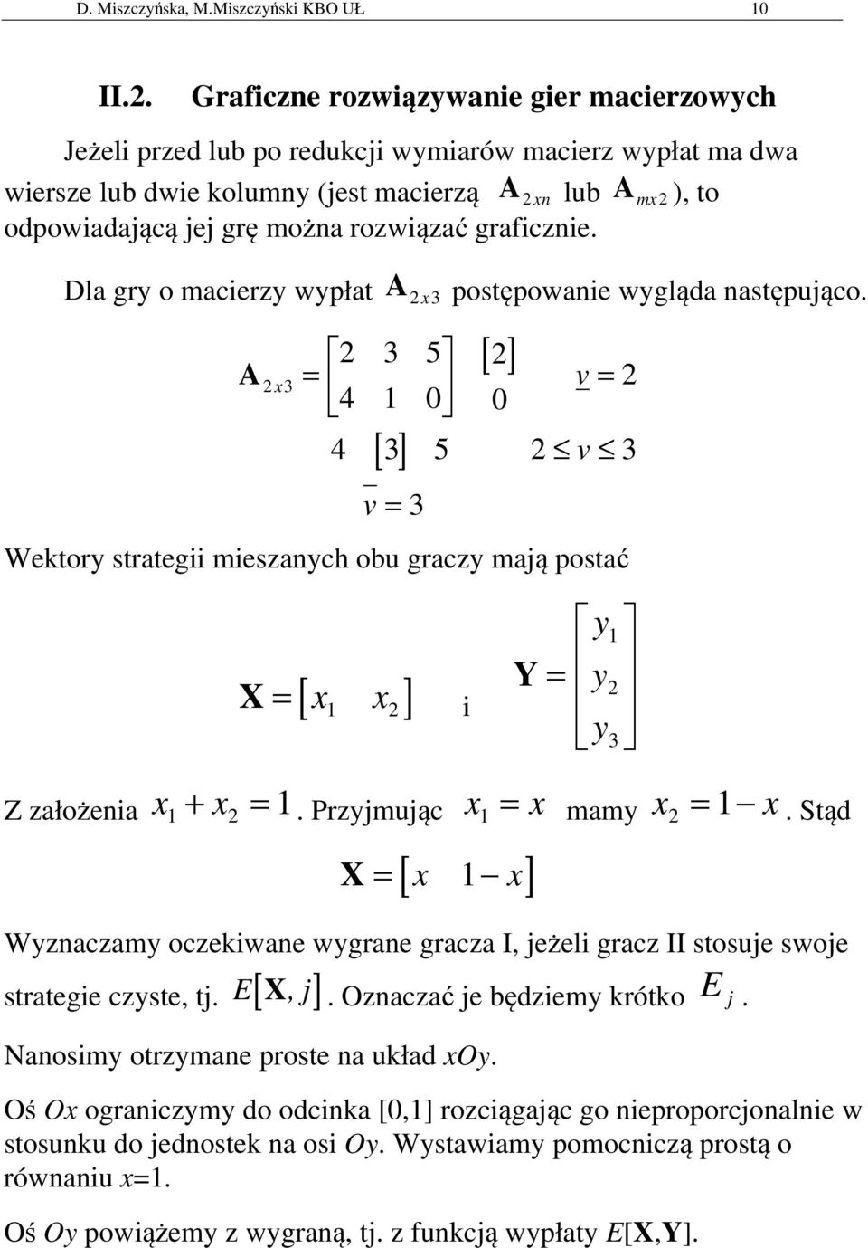 rozwiązać graficznie. Dla gry o macierzy wypłat A 2x 3 postępowanie wygląda następująco.