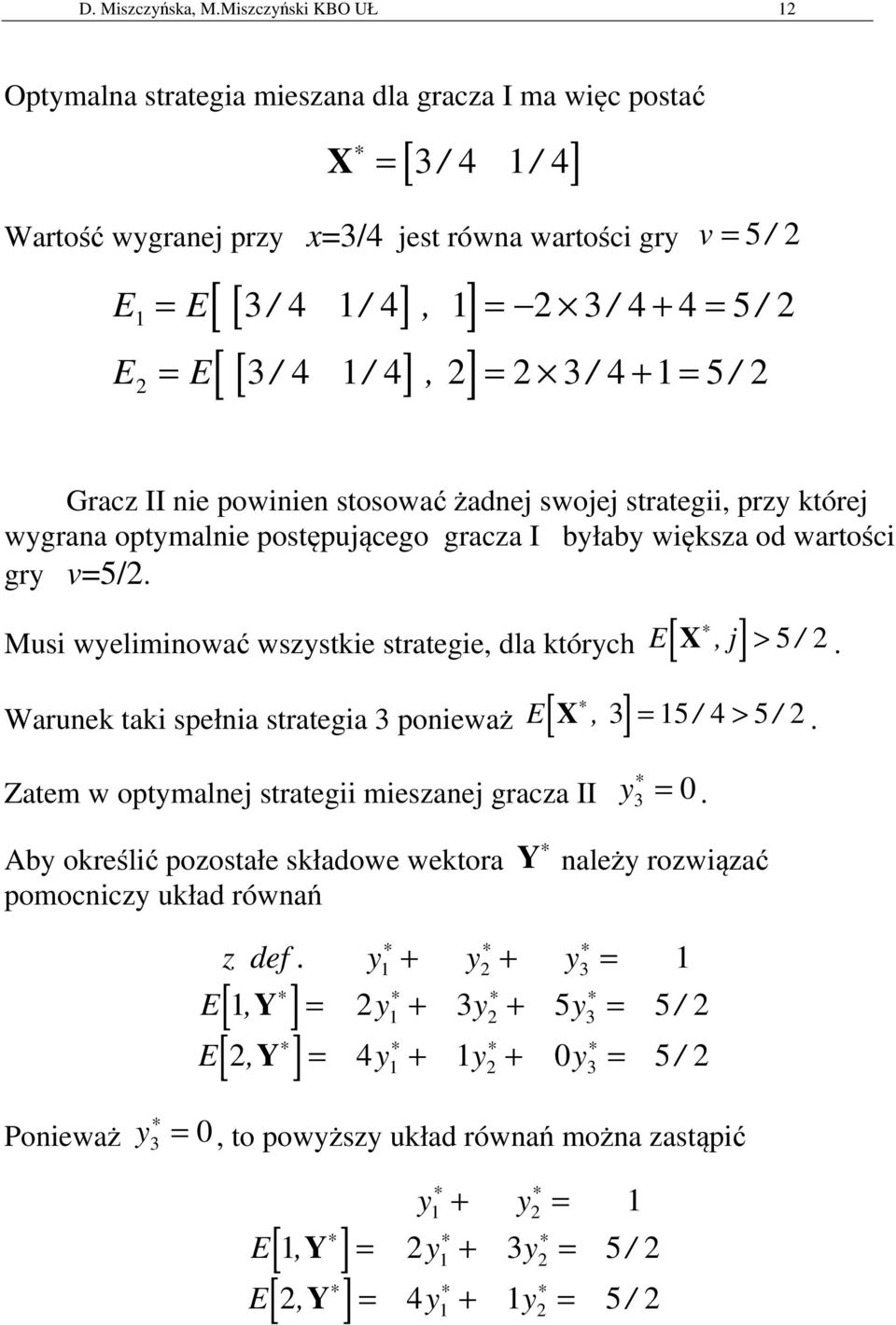 2 [ ] E 3 / 4 / 4, 2 2 3 / 4 + 5 / 2 Gracz II nie powinien stosować żadnej swojej strategii, przy której wygrana optymalnie postępującego gracza I byłaby większa od wartości gry v5/2.