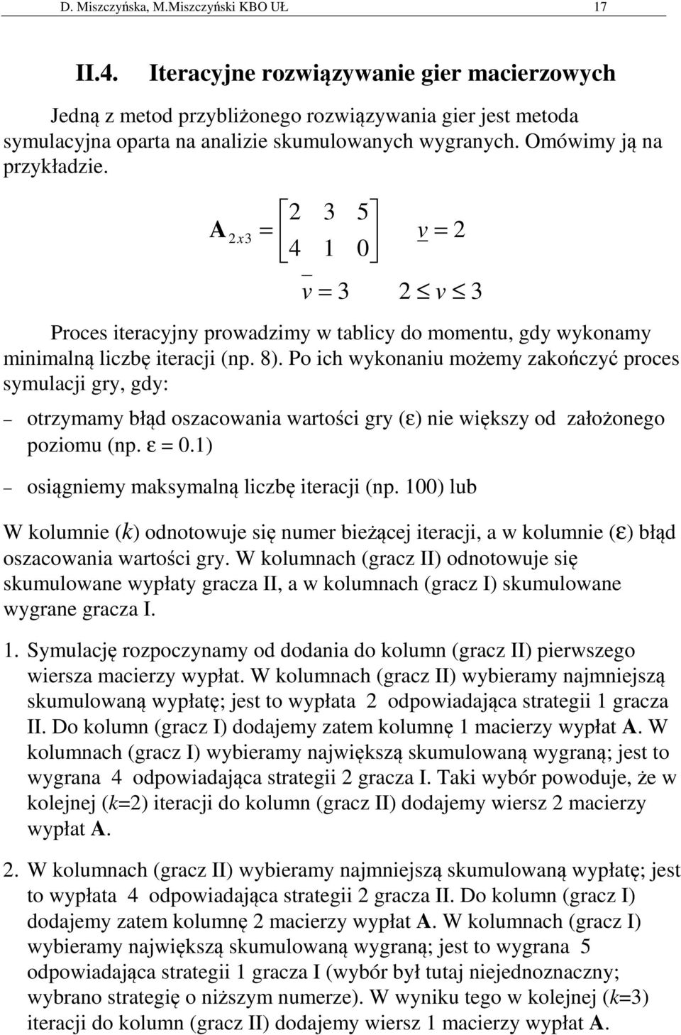 2 3 5 A 2 x 3 v 2 4 0 v 3 2 v 3 Proces iteracyjny prowadzimy w tablicy do momentu, gdy wykonamy minimalną liczbę iteracji (np. 8).