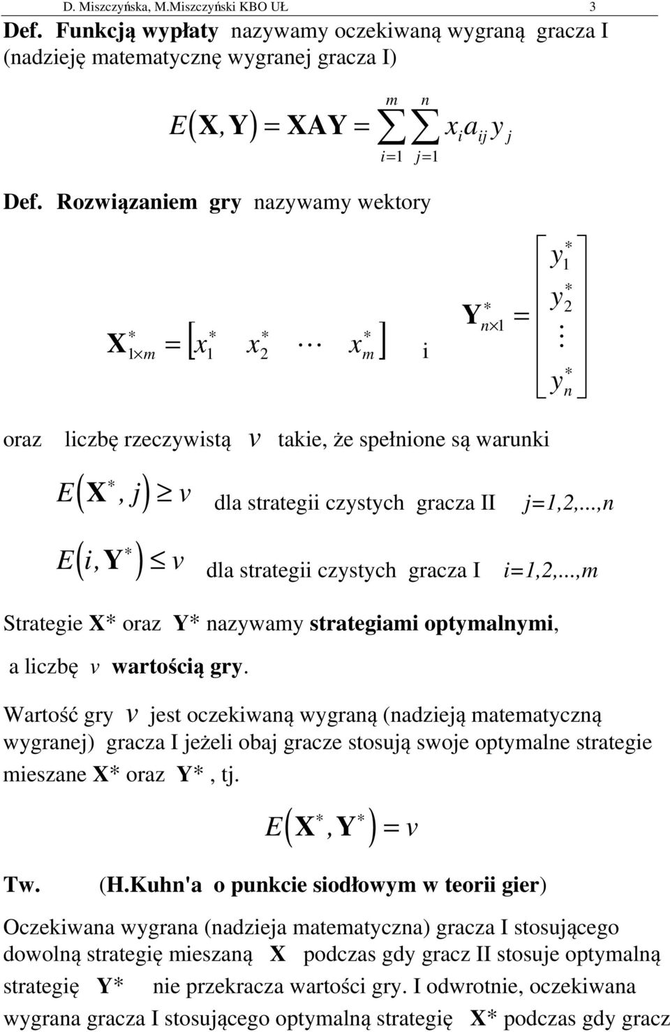 ..,n E i,y v dla strategii czystych gracza I i,2,...,m Strategie X oraz Y nazywamy strategiami optymalnymi, a liczbę v wartością gry.