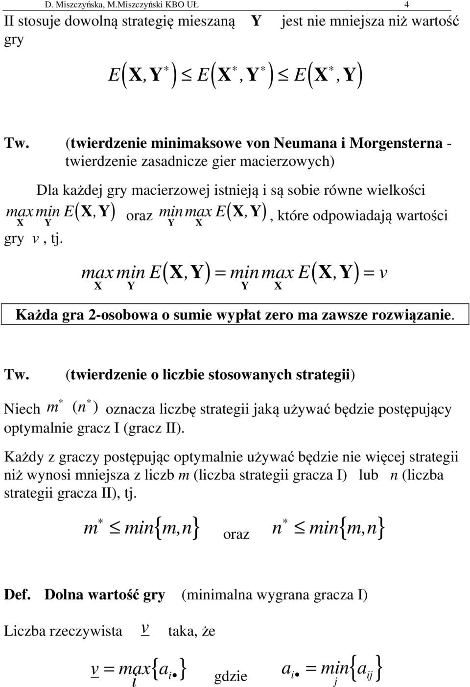 Y), które odpowiadają wartości X Y gry v, tj. Y X ( X Y) ( X Y) max min E, min max E, v X Y Y X Każda gra 2-osobowa o sumie wypłat zero ma zawsze rozwiązanie. Tw.