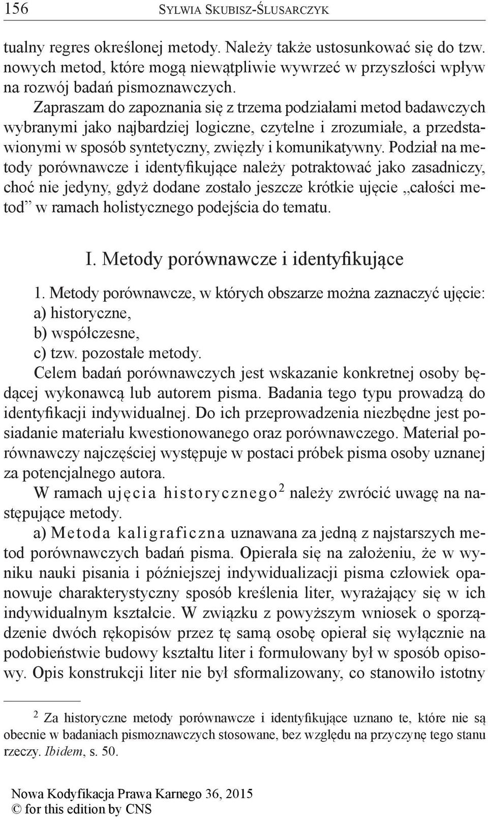 Podział na metody porównawcze i identyfikujące należy potraktować jako zasadniczy, choć nie jedyny, gdyż dodane zostało jeszcze krótkie ujęcie całości metod w ramach holistycznego podejścia do tematu.