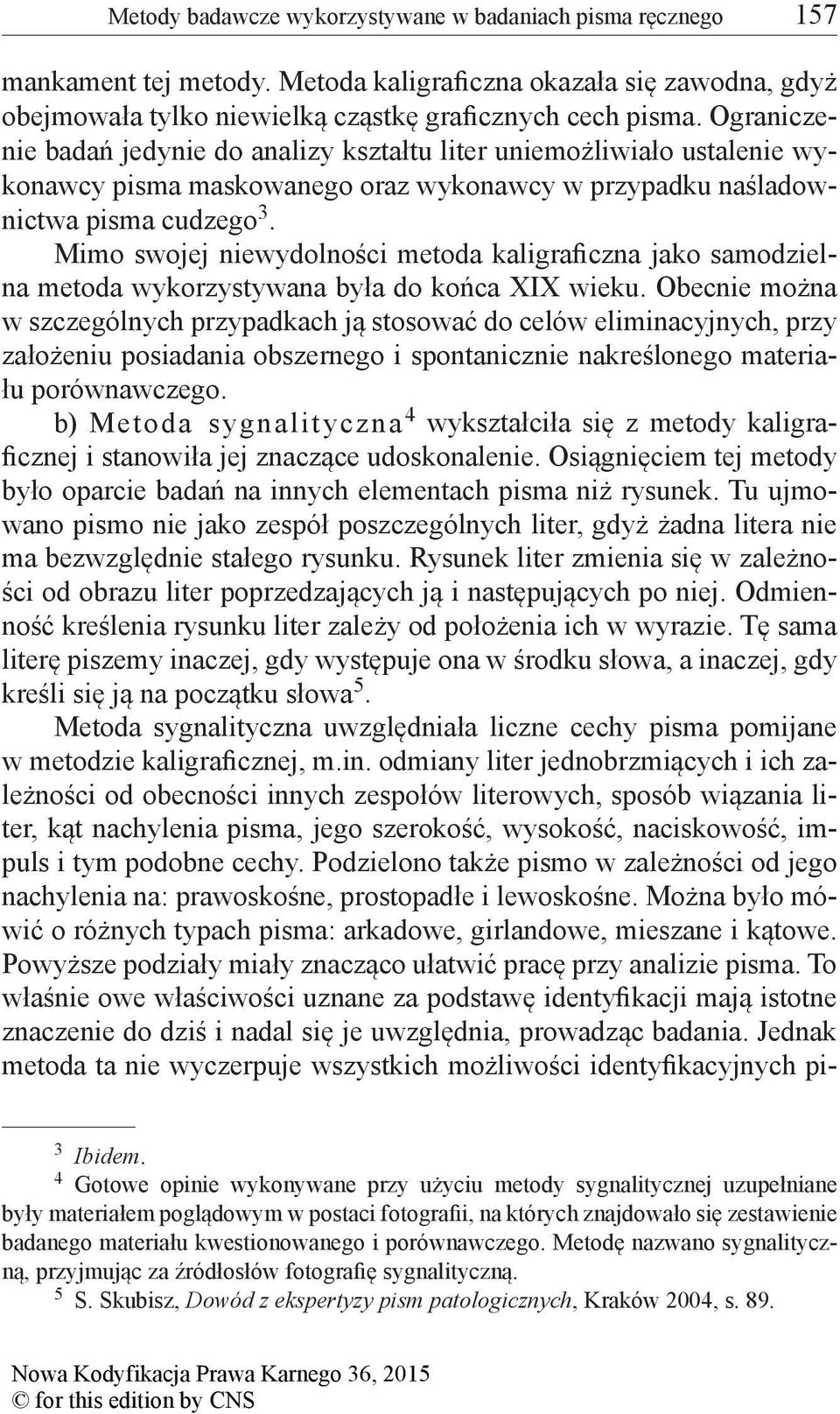 Mimo swojej niewydolności metoda kaligraficzna jako samodzielna metoda wykorzystywana była do końca XIX wieku.