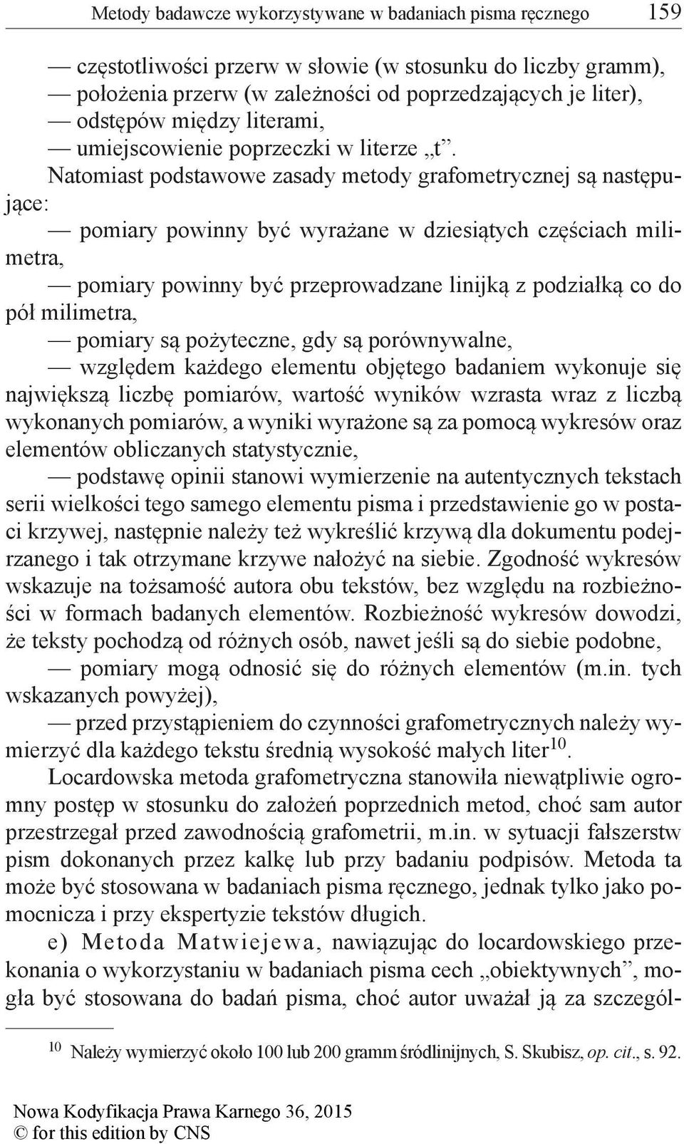 Natomiast podstawowe zasady metody grafometrycznej są następujące: pomiary powinny być wyrażane w dziesiątych częściach milimetra, pomiary powinny być przeprowadzane linijką z podziałką co do pół