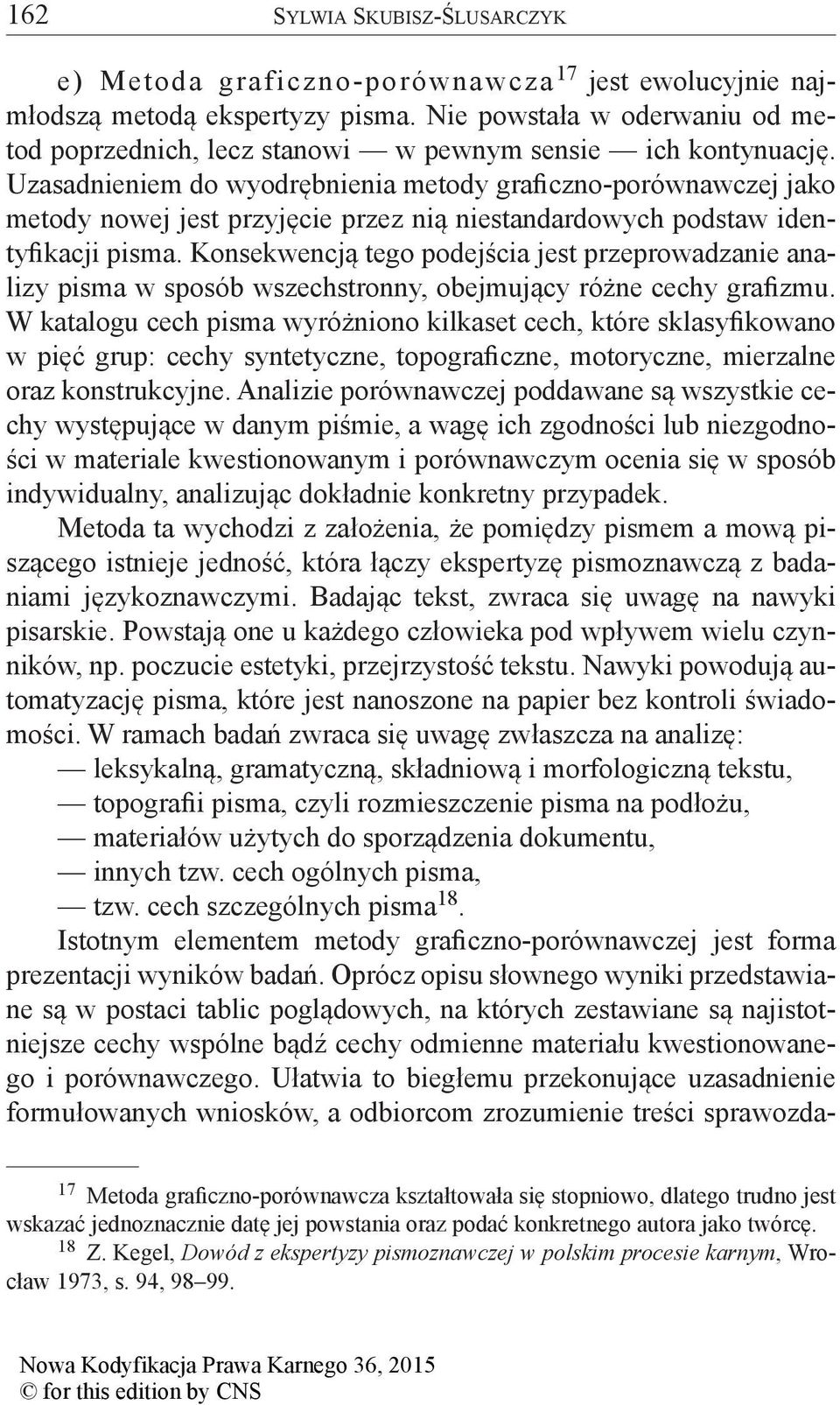 Uzasadnieniem do wyodrębnienia metody graficzno-porównawczej jako metody nowej jest przyjęcie przez nią niestandardowych podstaw identyfikacji pisma.