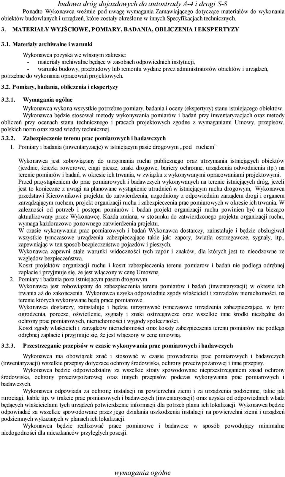 Materiały archiwalne i warunki Wykonawca pozyska we własnym zakresie: - materiały archiwalne będące w zasobach odpowiednich instytucji, - warunki budowy, przebudowy lub remontu wydane przez