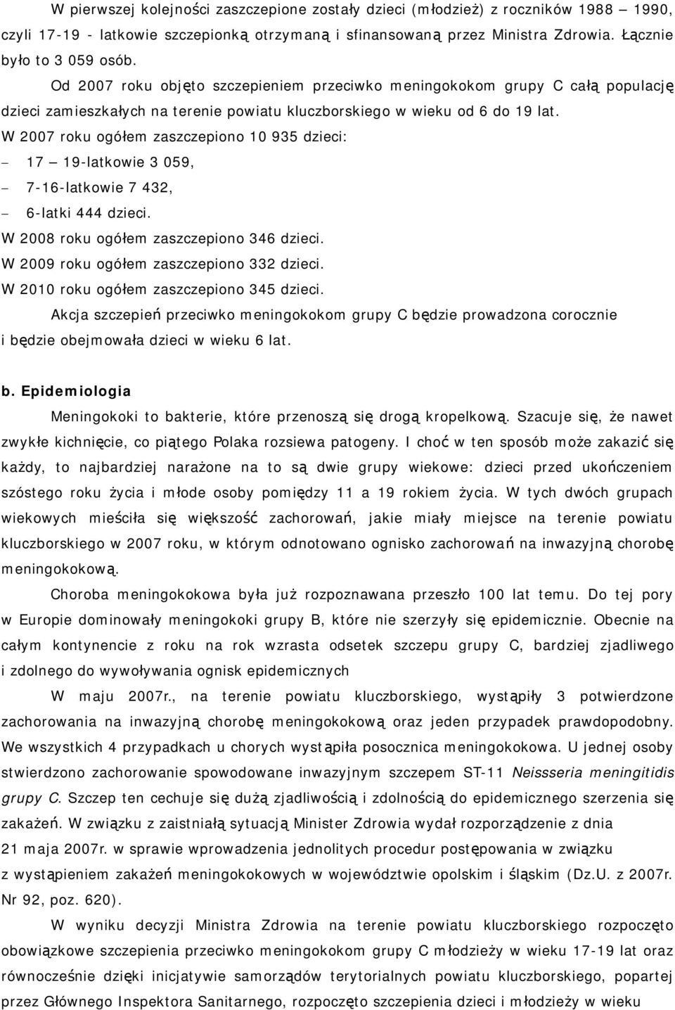 W 2007 roku ogółem zaszczepiono 10 935 dzieci: 17 19-latkowie 3 059, 7-16-latkowie 7 432, 6-latki 444 dzieci. W 2008 roku ogółem zaszczepiono 346 dzieci. W 2009 roku ogółem zaszczepiono 332 dzieci.