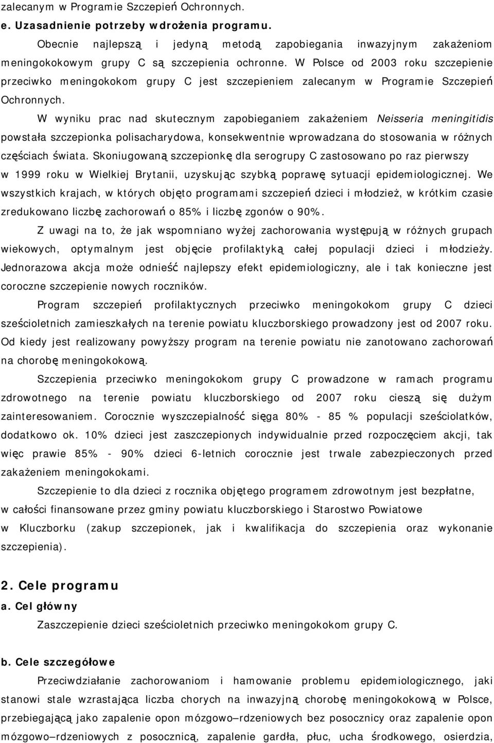 W Polsce od 2003 roku szczepienie przeciwko meningokokom grupy C jest szczepieniem zalecanym w Programie Szczepień Ochronnych.