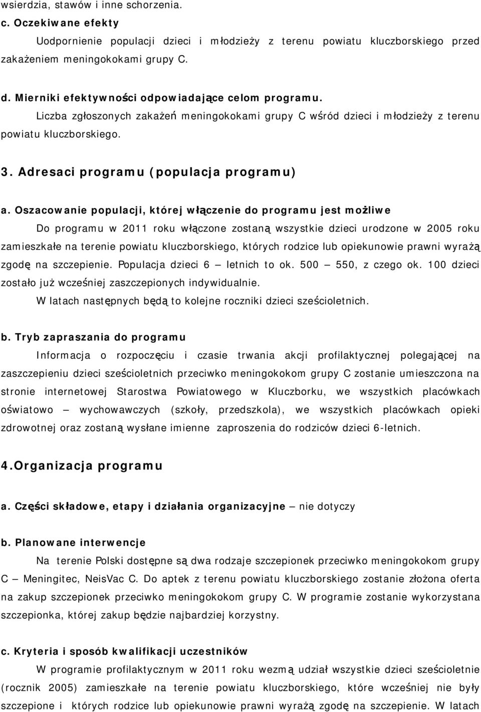 Oszacowanie populacji, której włączenie do programu jest możliwe Do programu w 2011 roku włączone zostaną wszystkie dzieci urodzone w 2005 roku zamieszkałe na terenie powiatu kluczborskiego, których