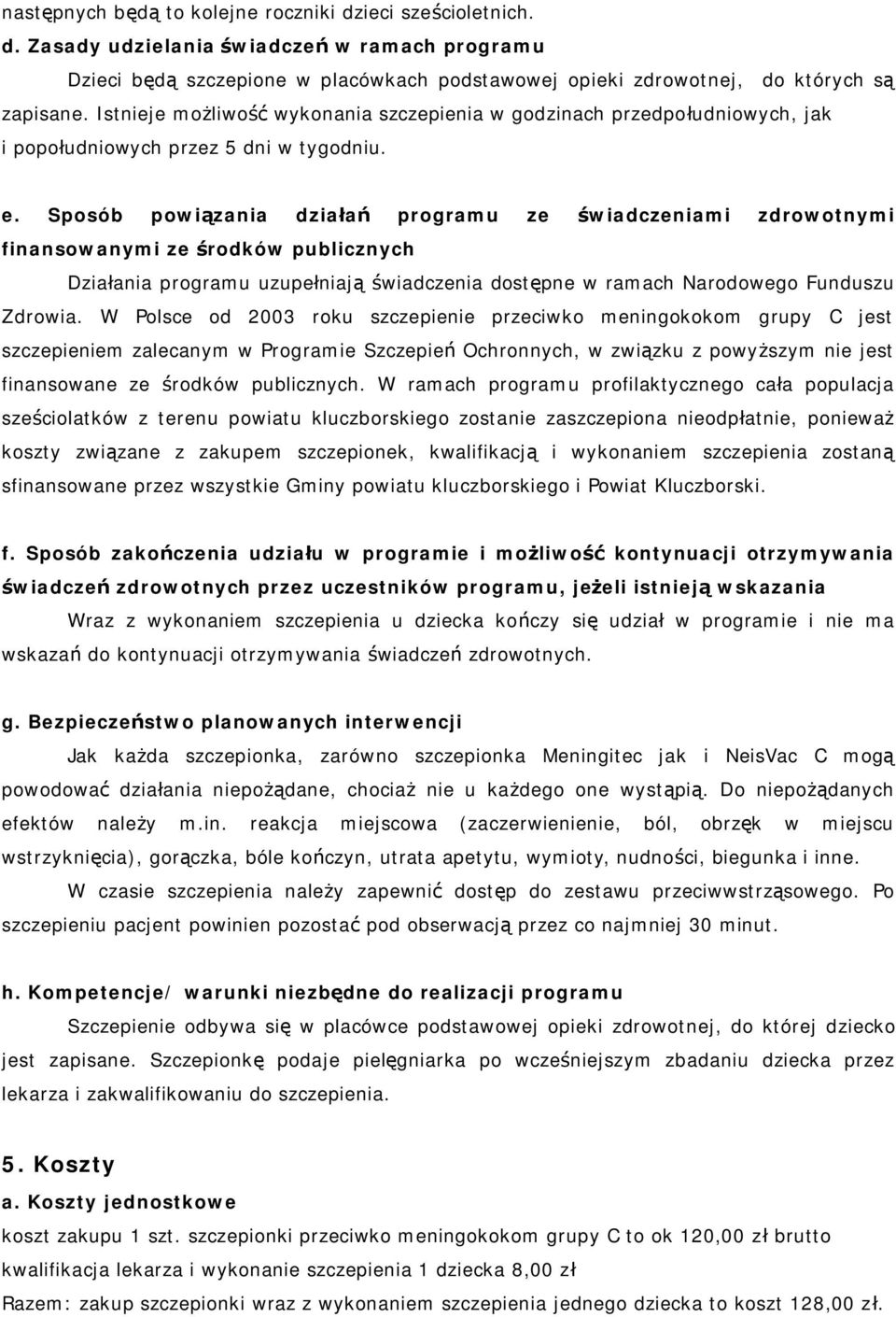 Sposób powiązania działań programu ze świadczeniami zdrowotnymi finansowanymi ze środków publicznych Działania programu uzupełniają świadczenia dostępne w ramach Narodowego Funduszu Zdrowia.