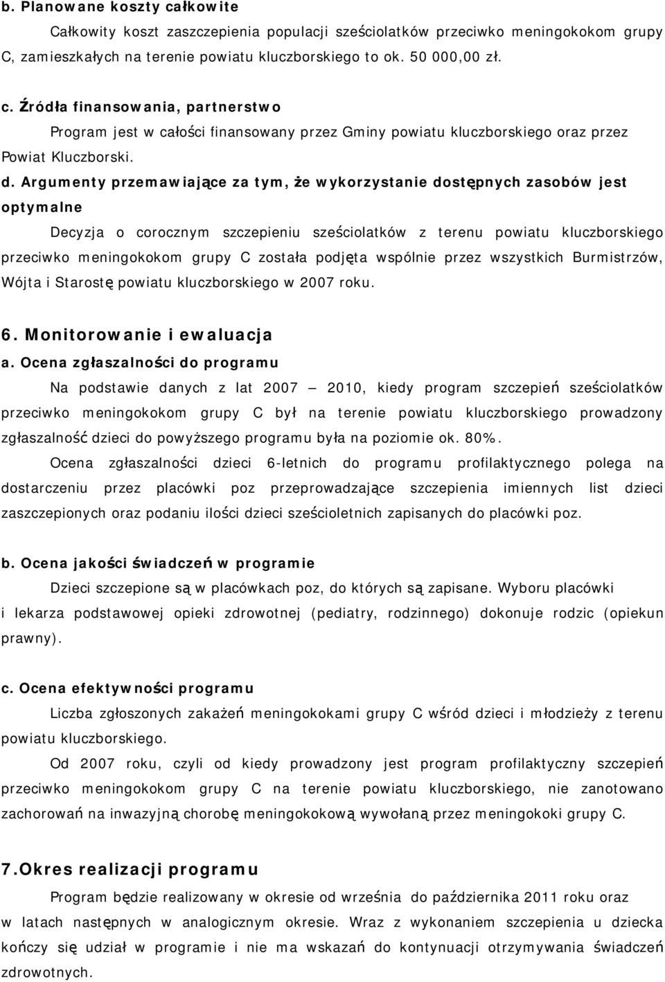 została podjęta wspólnie przez wszystkich Burmistrzów, Wójta i Starostę powiatu kluczborskiego w 2007 roku. 6. Monitorowanie i ewaluacja a.