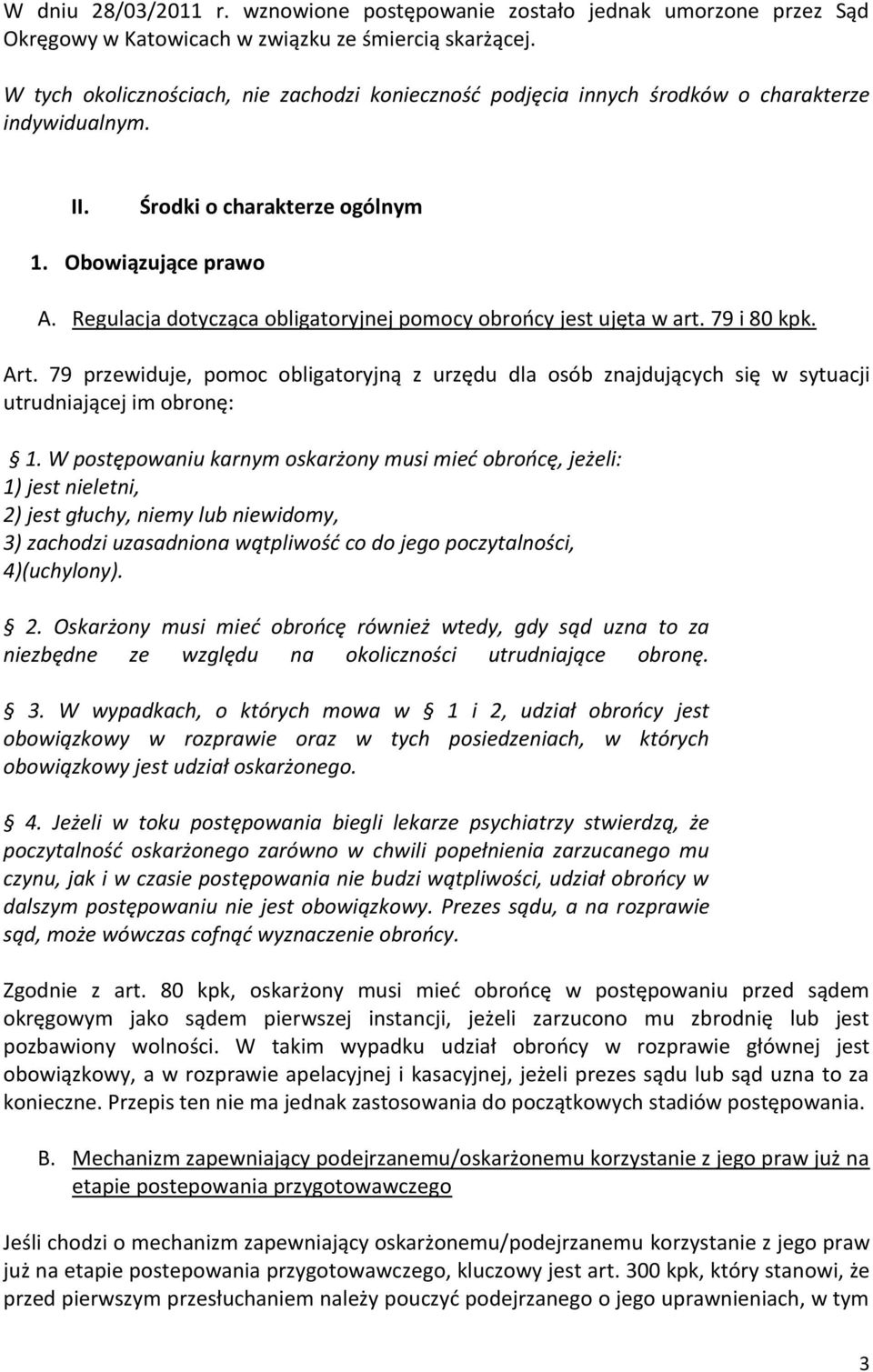 Regulacja dotycząca obligatoryjnej pomocy obrońcy jest ujęta w art. 79 i 80 kpk. Art. 79 przewiduje, pomoc obligatoryjną z urzędu dla osób znajdujących się w sytuacji utrudniającej im obronę: 1.