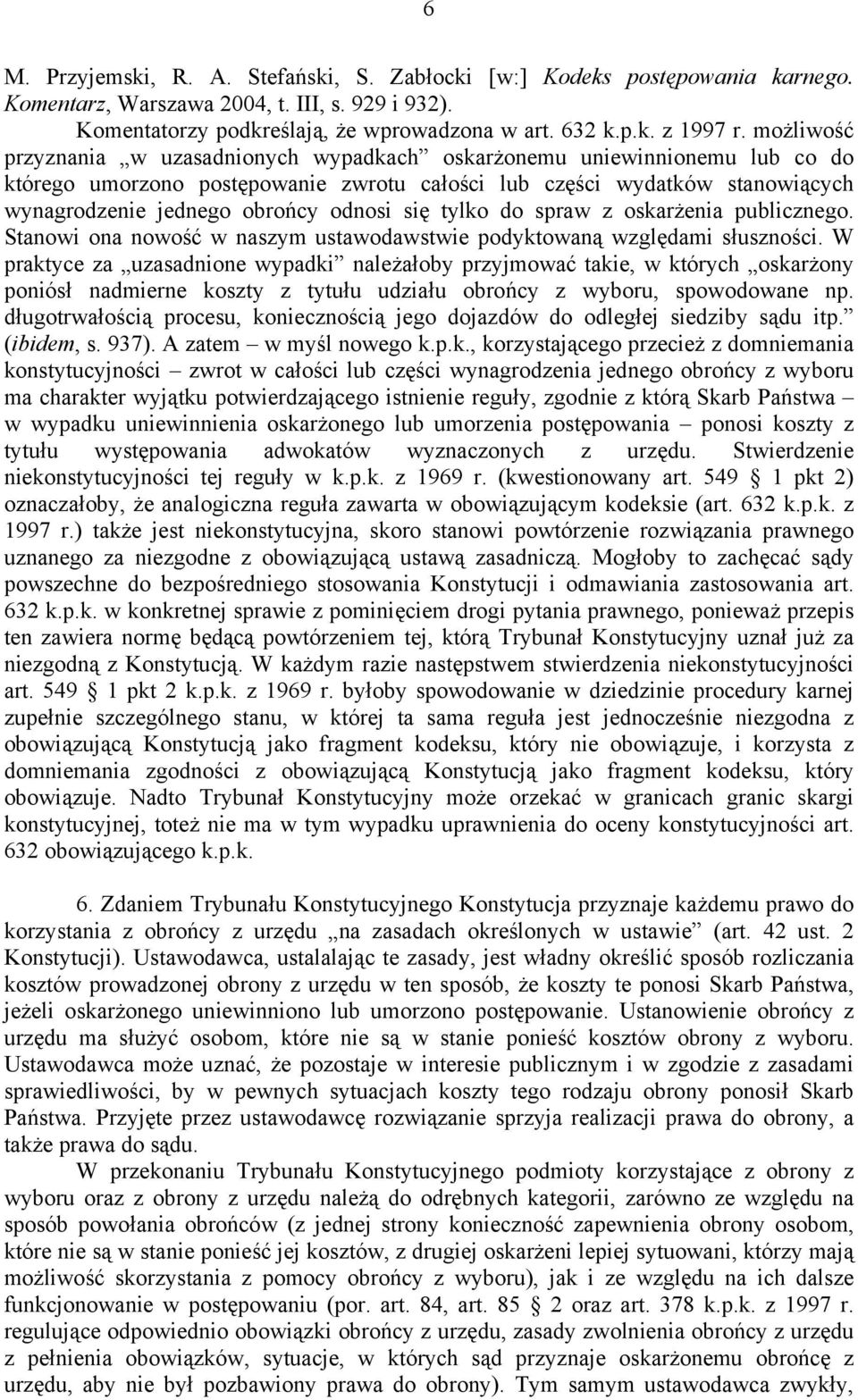 się tylko do spraw z oskarżenia publicznego. Stanowi ona nowość w naszym ustawodawstwie podyktowaną względami słuszności.