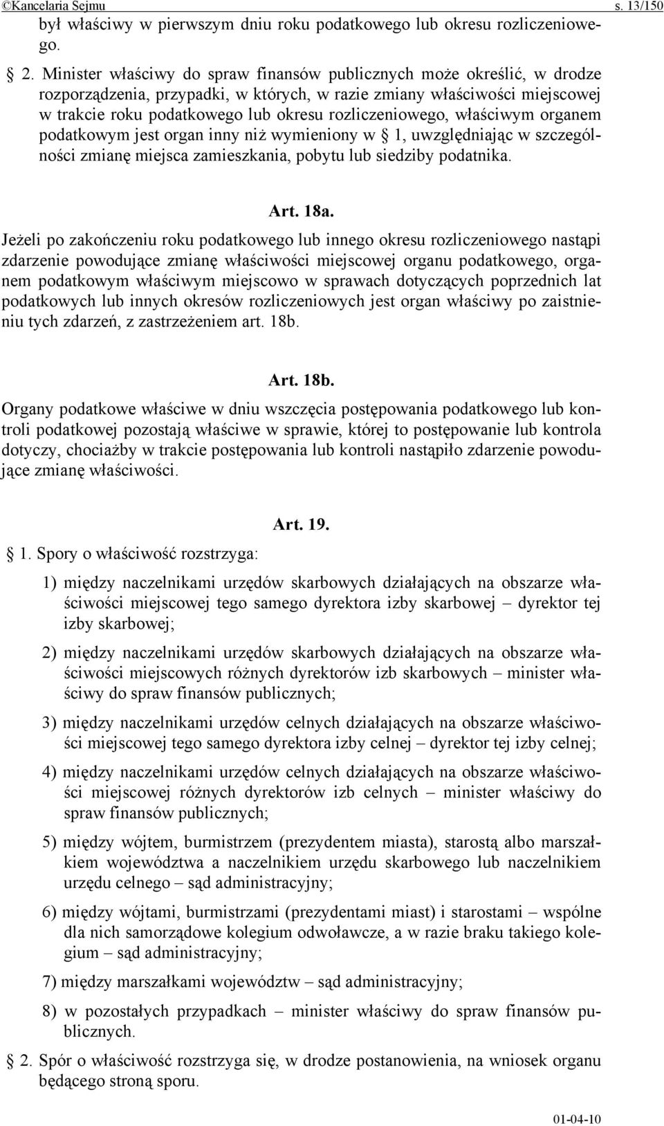 rozliczeniowego, właściwym organem podatkowym jest organ inny niż wymieniony w 1, uwzględniając w szczególności zmianę miejsca zamieszkania, pobytu lub siedziby podatnika. Art. 18a.