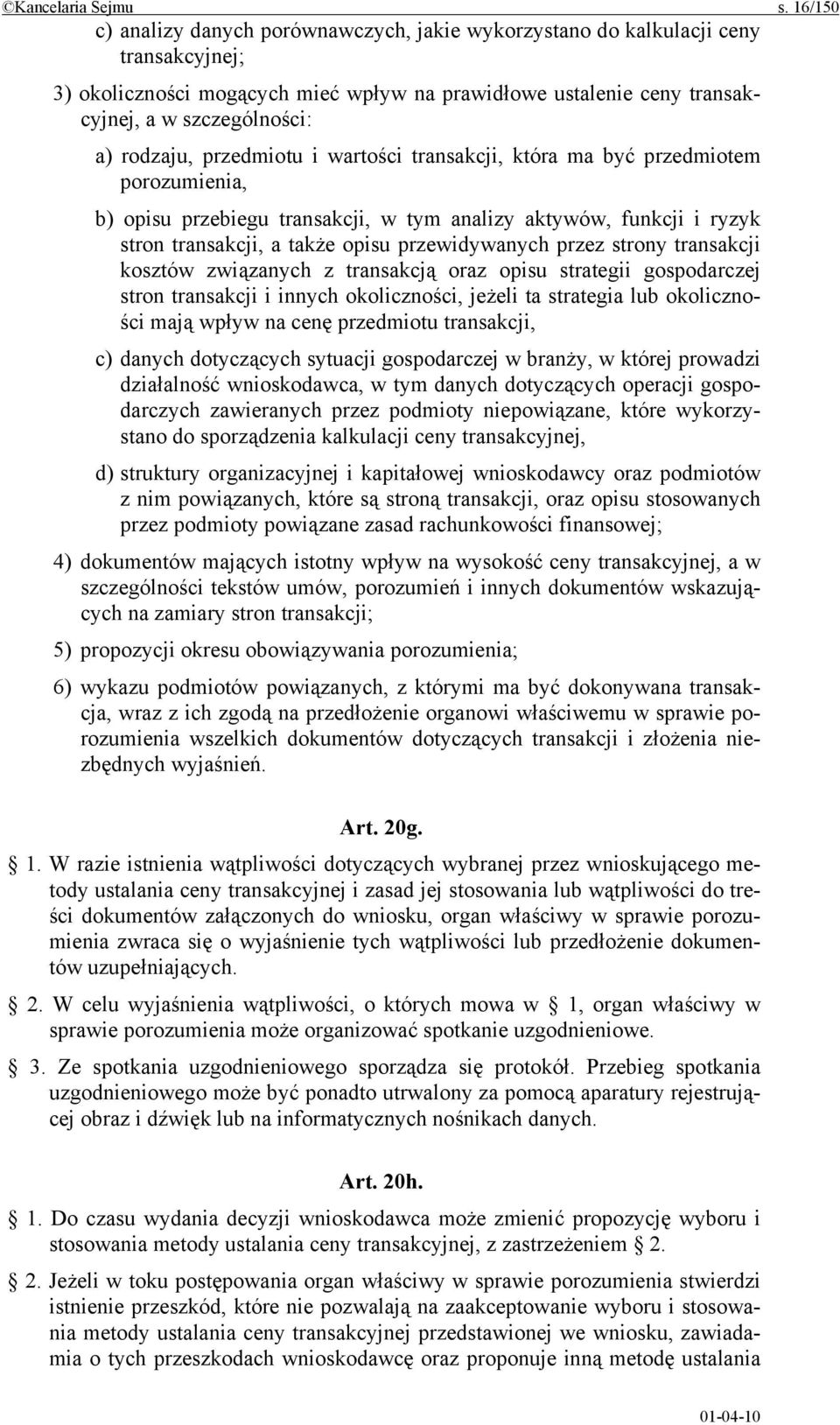 rodzaju, przedmiotu i wartości transakcji, która ma być przedmiotem porozumienia, b) opisu przebiegu transakcji, w tym analizy aktywów, funkcji i ryzyk stron transakcji, a także opisu przewidywanych