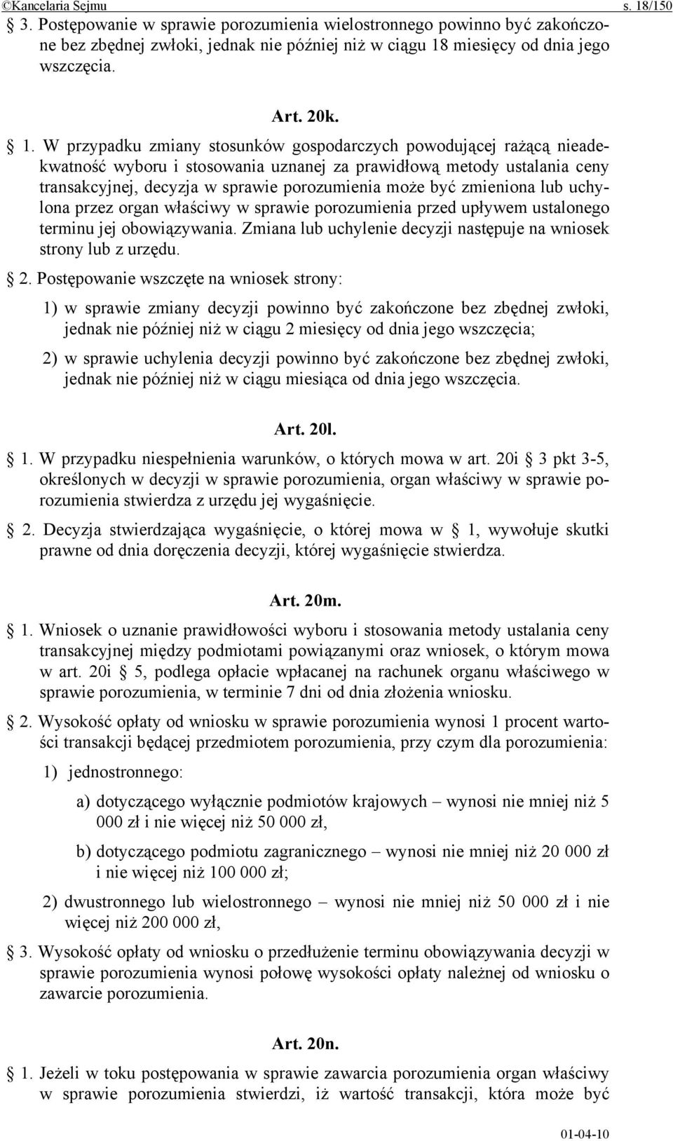 zmieniona lub uchylona przez organ właściwy w sprawie porozumienia przed upływem ustalonego terminu jej obowiązywania. Zmiana lub uchylenie decyzji następuje na wniosek strony lub z urzędu. 2.