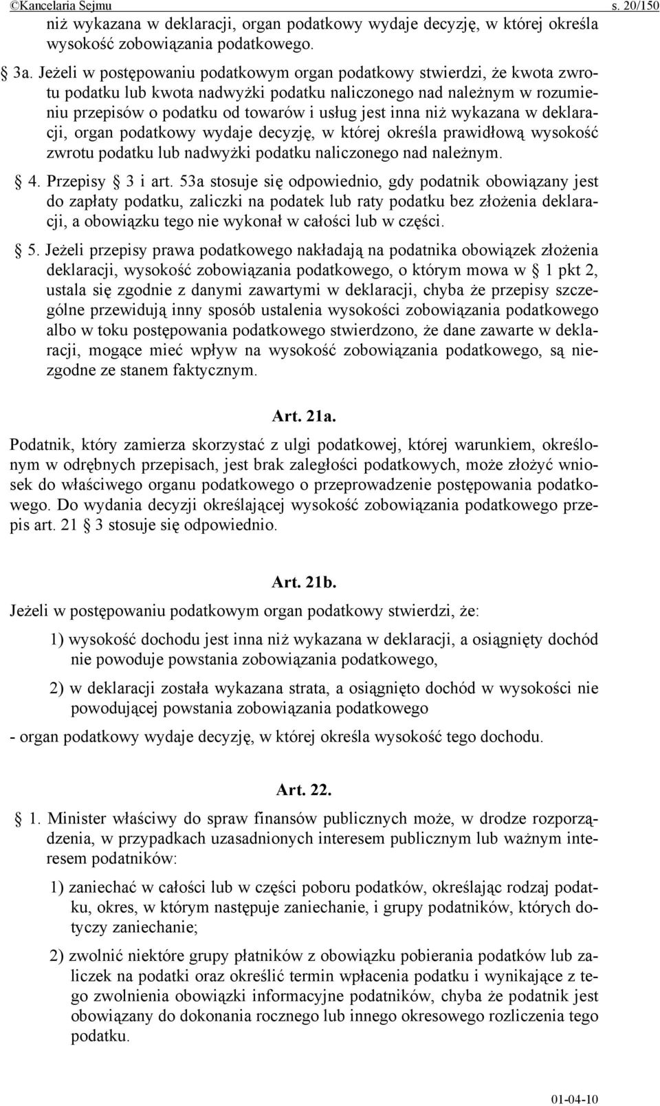 niż wykazana w deklaracji, organ podatkowy wydaje decyzję, w której określa prawidłową wysokość zwrotu podatku lub nadwyżki podatku naliczonego nad należnym. 4. Przepisy 3 i art.