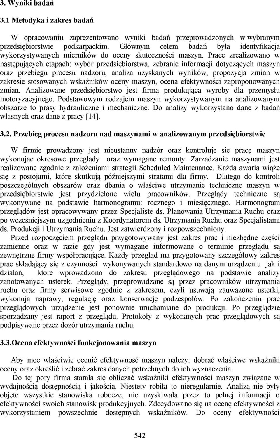 Pracę zrealizowano w następujących etapach: wybór przedsiębiorstwa, zebranie informacji dotyczących maszyn oraz przebiegu procesu nadzoru, analiza uzyskanych wyników, propozycja zmian w zakresie