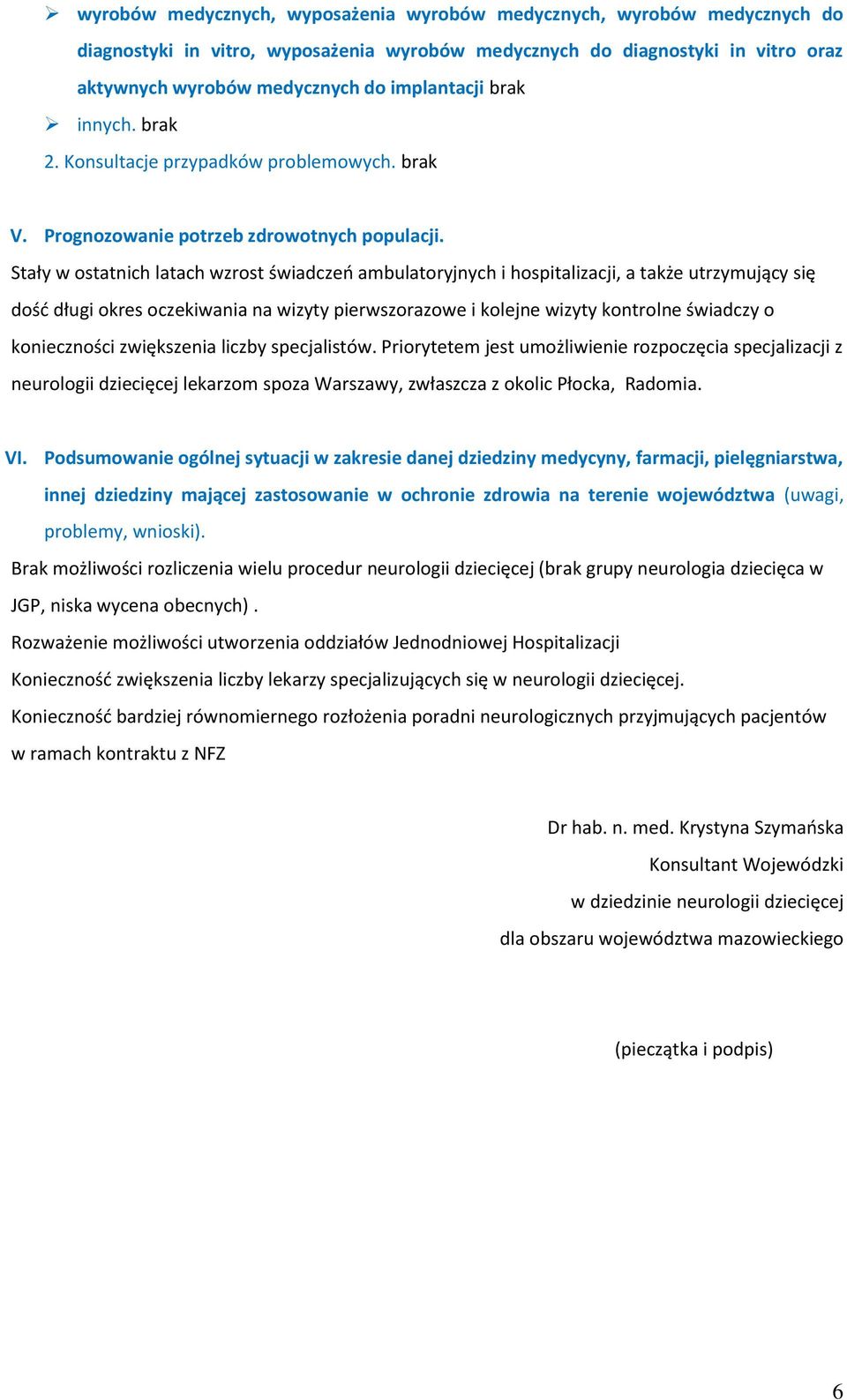 Stały w ostatnich latach wzrost świadczeń ambulatoryjnych i hospitalizacji, a także utrzymujący się dość długi okres oczekiwania na wizyty pierwszorazowe i kolejne wizyty kontrolne świadczy o