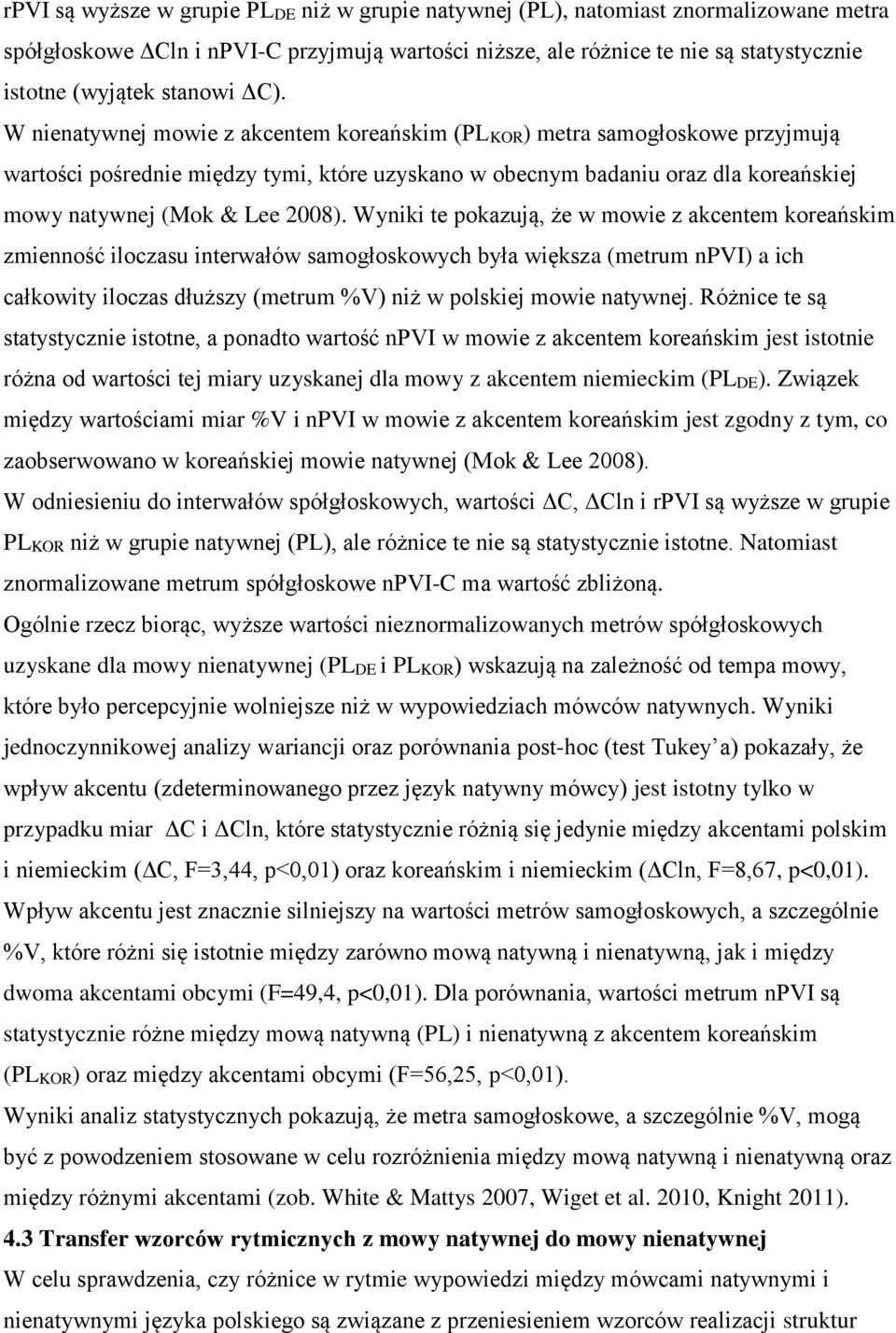 W nienatywnej mowie z akcentem koreańskim (PLKOR) metra samogłoskowe przyjmują wartości pośrednie między tymi, które uzyskano w obecnym badaniu oraz dla koreańskiej mowy natywnej (Mok & Lee 2008).