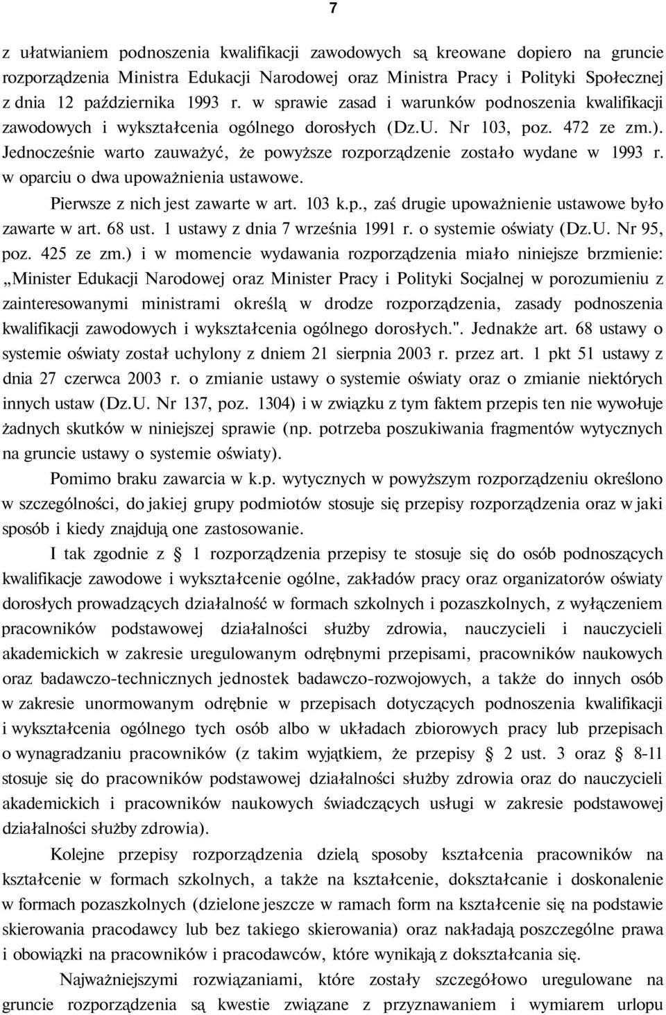 Jednocześnie warto zauważyć, że powyższe rozporządzenie zostało wydane w 1993 r. w oparciu o dwa upoważnienia ustawowe. Pierwsze z nich jest zawarte w art. 103 k.p., zaś drugie upoważnienie ustawowe było zawarte w art.